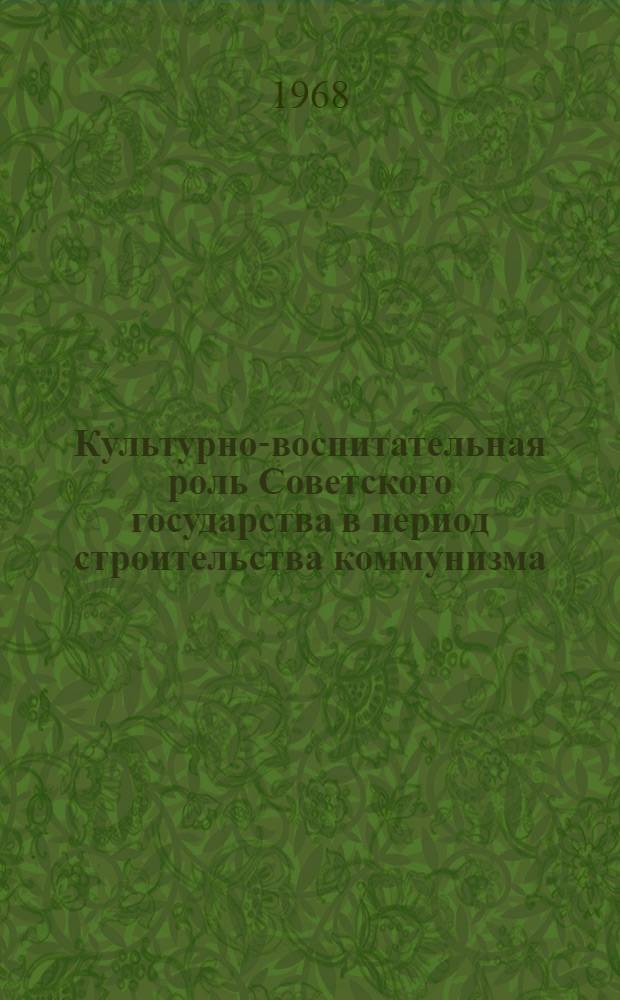 Культурно-воспитательная роль Советского государства в период строительства коммунизма : Автореферат дис. на соискание учен. степени канд. филос. наук : (620)