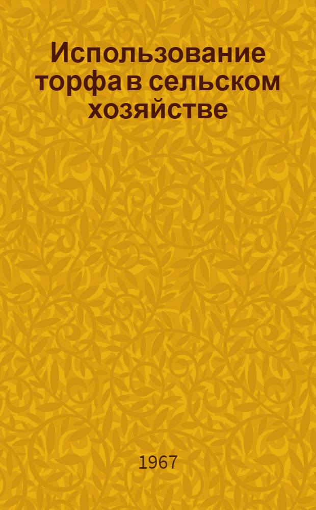 Использование торфа в сельском хозяйстве : Тезисы докладов на заседании Учен. совета ВНИИТП 26-27 мая 1967 г