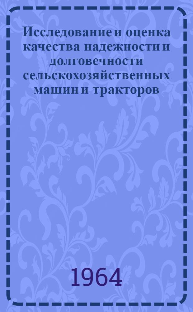 Исследование и оценка качества надежности и долговечности сельскохозяйственных машин и тракторов : Библиогр. указатель : Отечеств. и иностр. лит. за 1961-1963 гг
