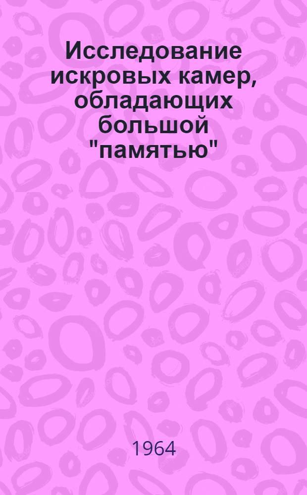 Исследование искровых камер, обладающих большой "памятью"