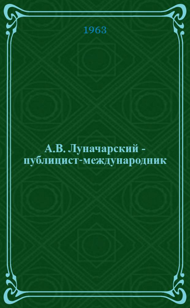 А.В. Луначарский - публицист-международник : Автореферат дис. на соискание учен. степени кандидата ист. наук