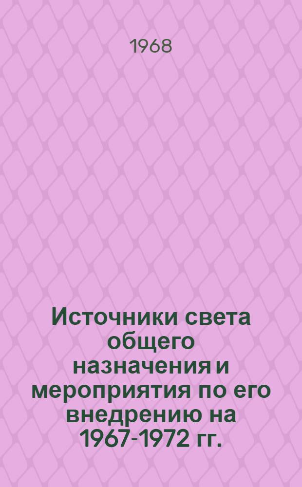Источники света общего назначения и мероприятия по его внедрению на 1967-1972 гг. : Типаж. ОАА. 691. 028-66