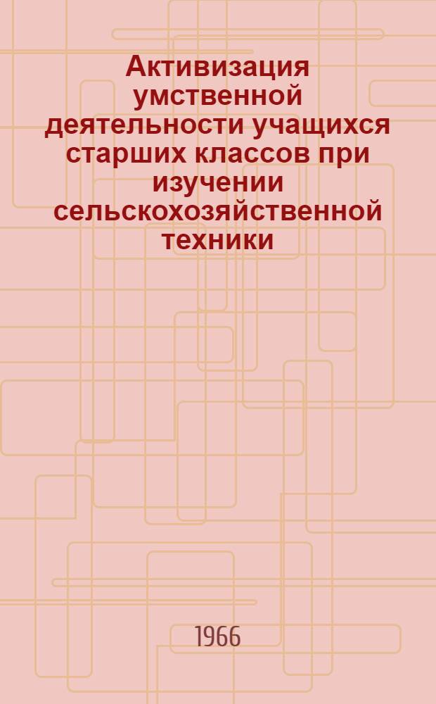 Активизация умственной деятельности учащихся старших классов при изучении сельскохозяйственной техники : Автореферат дис. на соискание учен. степени кандидата пед. наук