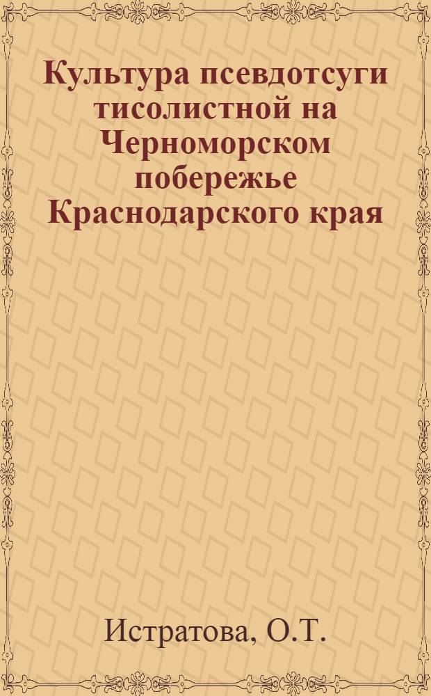 Культура псевдотсуги тисолистной на Черноморском побережье Краснодарского края : Автореферат дис. на соискание учен. степени канд. с.-х. наук