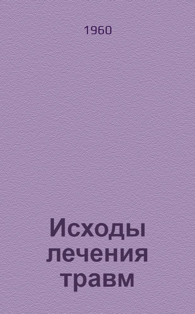 Исходы лечения травм : Труды расш. XXI пленума учен. советов ин-тов травматологии и ортопедии. 21-24 апр. 1959 г