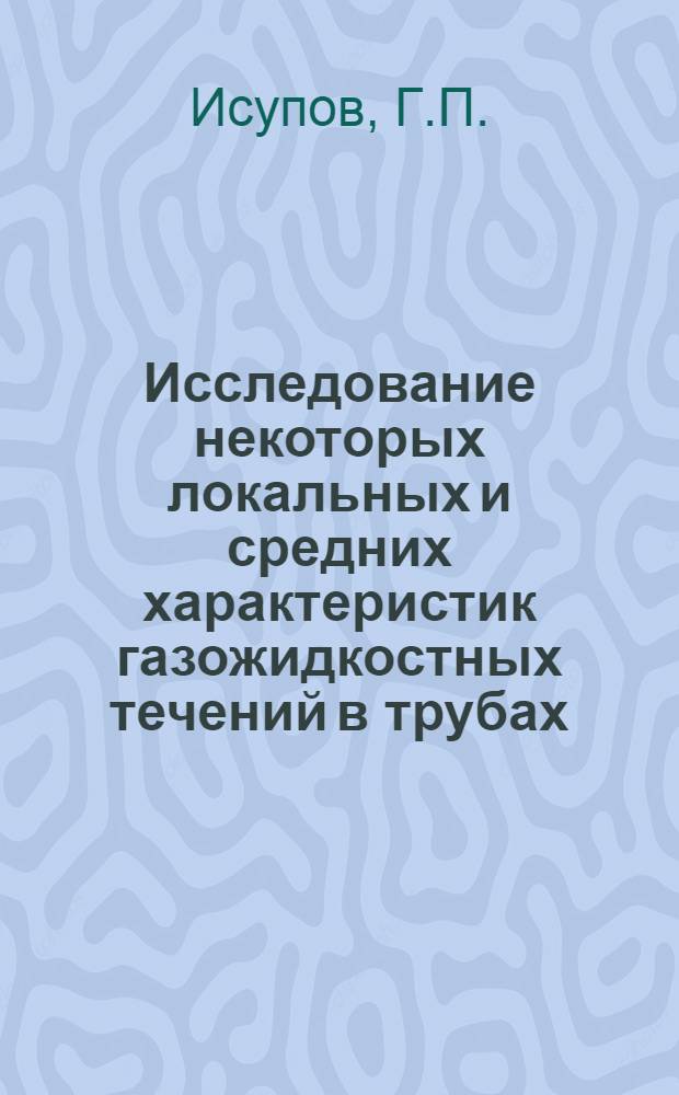 Исследование некоторых локальных и средних характеристик газожидкостных течений в трубах : Автореферат дис. на соискание учен. степени канд. техн. наук : (316)