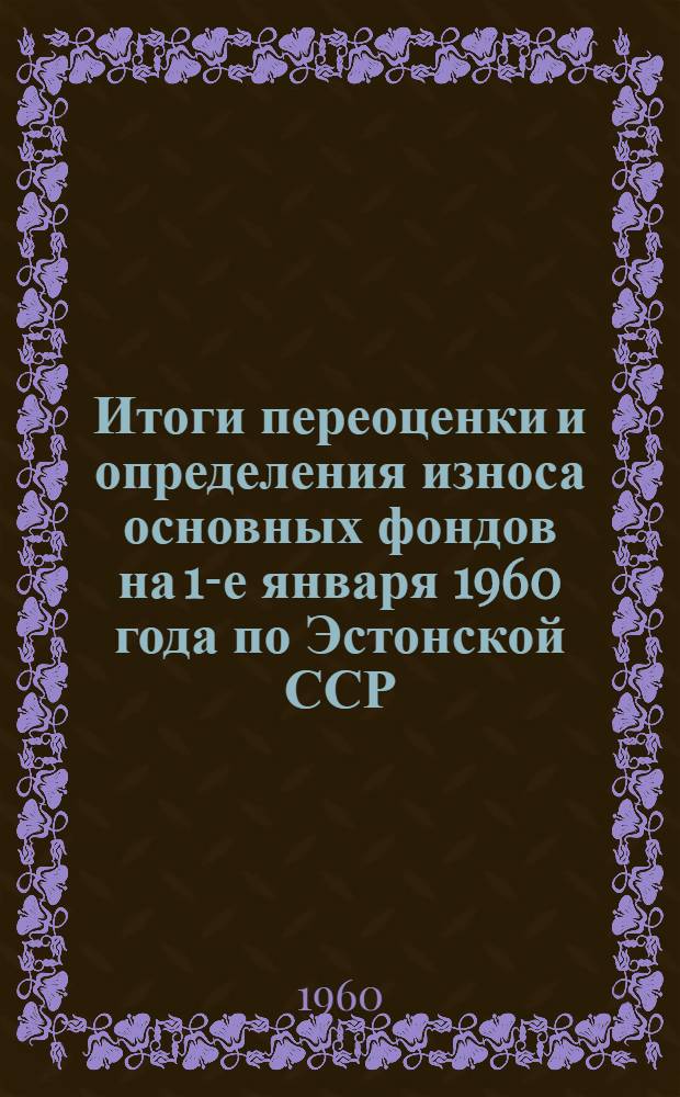 Итоги переоценки и определения износа основных фондов на 1-е января 1960 года по Эстонской ССР