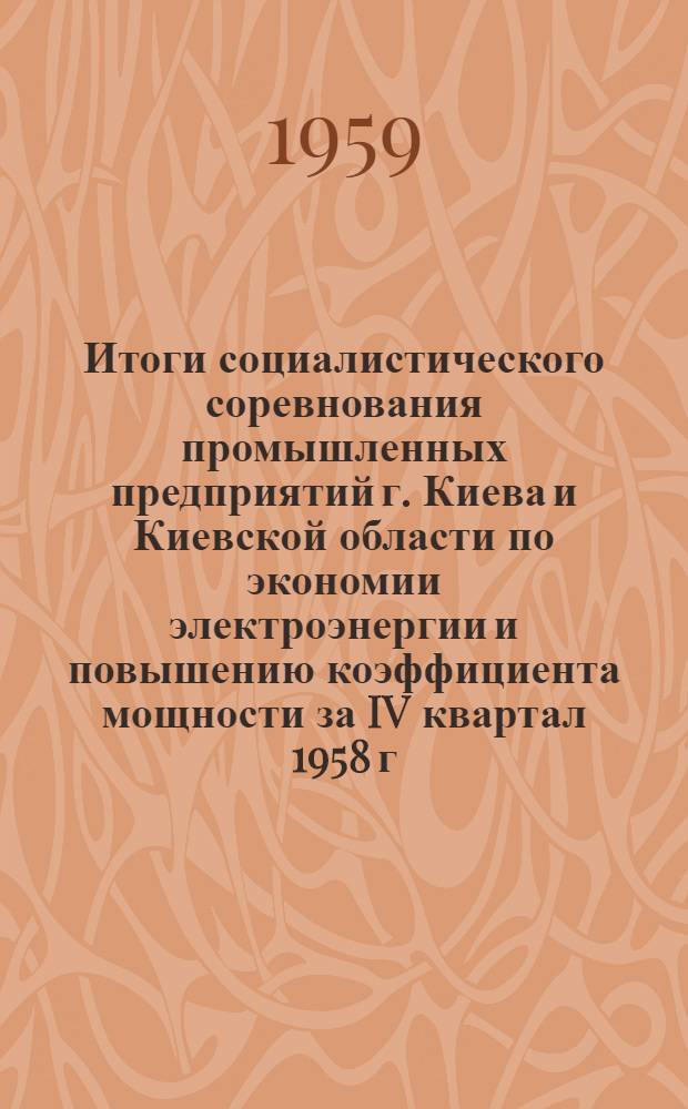 Итоги социалистического соревнования промышленных предприятий г. Киева и Киевской области по экономии электроэнергии и повышению коэффициента мощности за IV квартал 1958 г. / Науч.-техн. о-во энергет. пром. Киев. обл. правл. Организация при Энергосбыте. Совнархоз Киев. экон. адм. района. Энергет. упр. "Киевэнерго". Энергосбыт; Руководящие указания по применению проводов с полихлорвиниловой изоляцией марки ППВ; Технические условия на применение проводов с алюминиевыми жилами и наиритовой резиновой изоляцией марки АПН