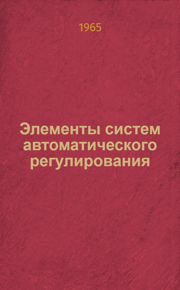 Элементы систем автоматического регулирования : Обзор по материалам иностр. печати (1959-1964 гг.)