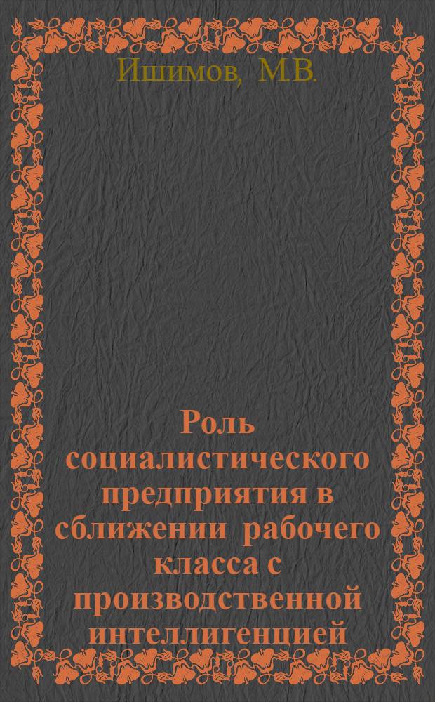 Роль социалистического предприятия в сближении рабочего класса с производственной интеллигенцией : Автореферат дис. на соискание учен. степени канд. филос. наук : (620)