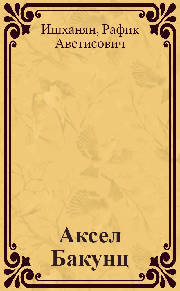 Аксел Бакунц : (Жизнь и вопросы творчества) : Автореферат дис. на соискание учен. степени кандидата филол. наук