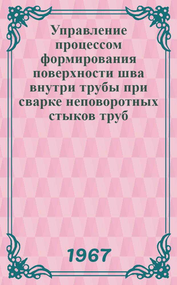 Управление процессом формирования поверхности шва внутри трубы при сварке неповоротных стыков труб : Автореферат дис. на соискание учен. степени канд. техн. наук