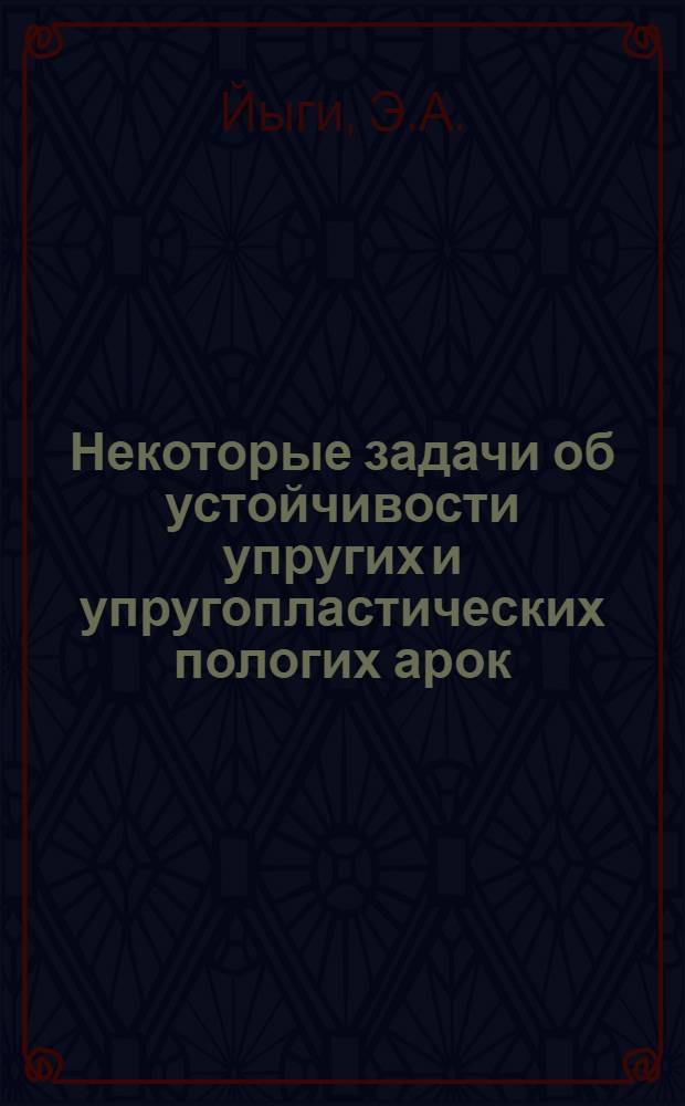 Некоторые задачи об устойчивости упругих и упругопластических пологих арок : Автореферат дис. на соискание учен. степени канд. физ.-мат. наук