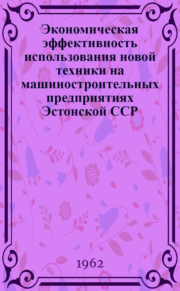 Экономическая эффективность использования новой техники на машиностроительных предприятиях Эстонской ССР : Автореферат дис. на соискание учен. степени кандидата экон. наук