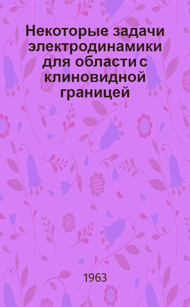 Некоторые задачи электродинамики для области с клиновидной границей : Автореферат дис., представл. на соискание учен. степени кандидата физ.-мат. наук