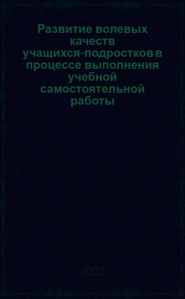 Развитие волевых качеств учащихся-подростков в процессе выполнения учебной самостоятельной работы : Автореферат дис. на соискание учен. степени кандидата пед. наук (по психологии)