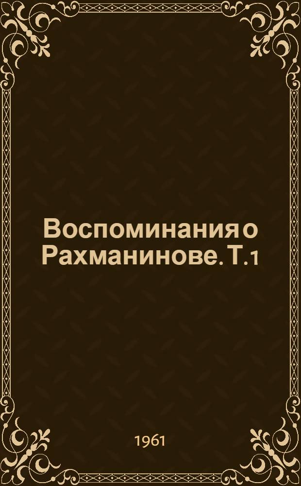 Воспоминания о Рахманинове. [Т.] 1