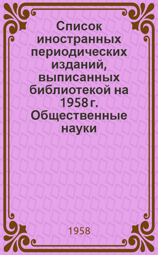 Список иностранных периодических изданий, выписанных библиотекой на 1958 г. Общественные науки, литература, искусство