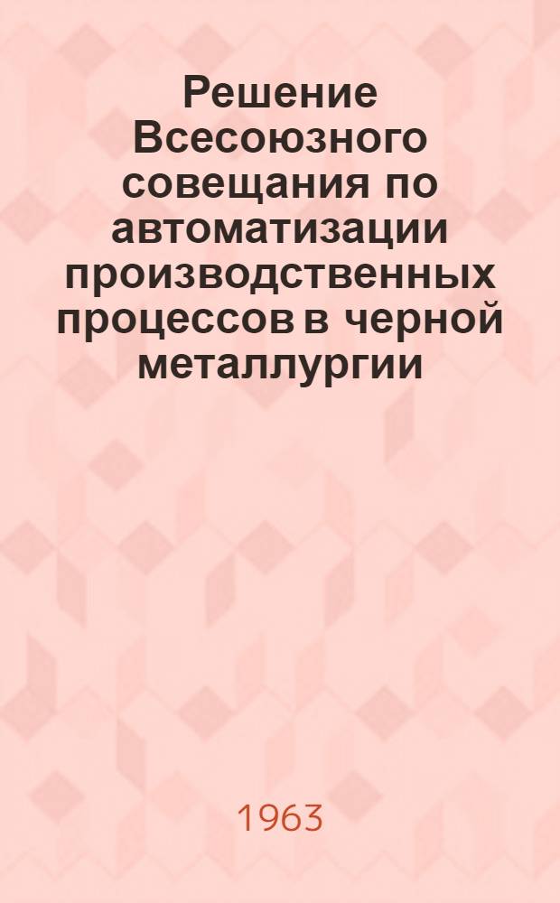 Решение Всесоюзного совещания по автоматизации производственных процессов в черной металлургии : Проект