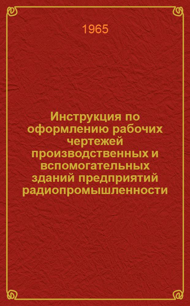 Инструкция по оформлению рабочих чертежей производственных и вспомогательных зданий предприятий радиопромышленности : Вып. 1