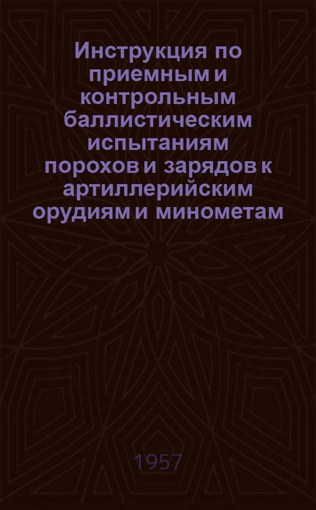 Инструкция по приемным и контрольным баллистическим испытаниям порохов и зарядов к артиллерийским орудиям и минометам : Ч. 3