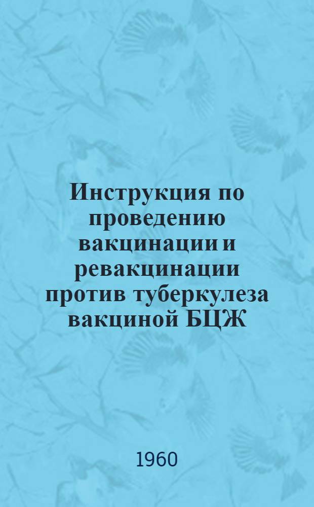 Инструкция по проведению вакцинации и ревакцинации против туберкулеза вакциной БЦЖ : Утв. М-вом здрав. СССР 11/VII 1959 г.