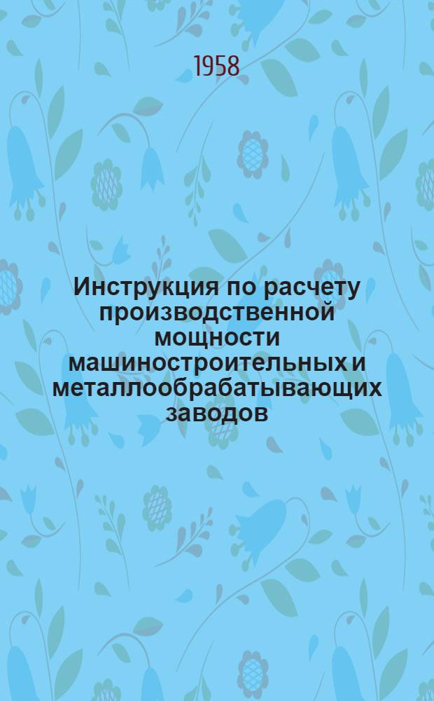 Инструкция по расчету производственной мощности машиностроительных и металлообрабатывающих заводов : Проект : Ч. III