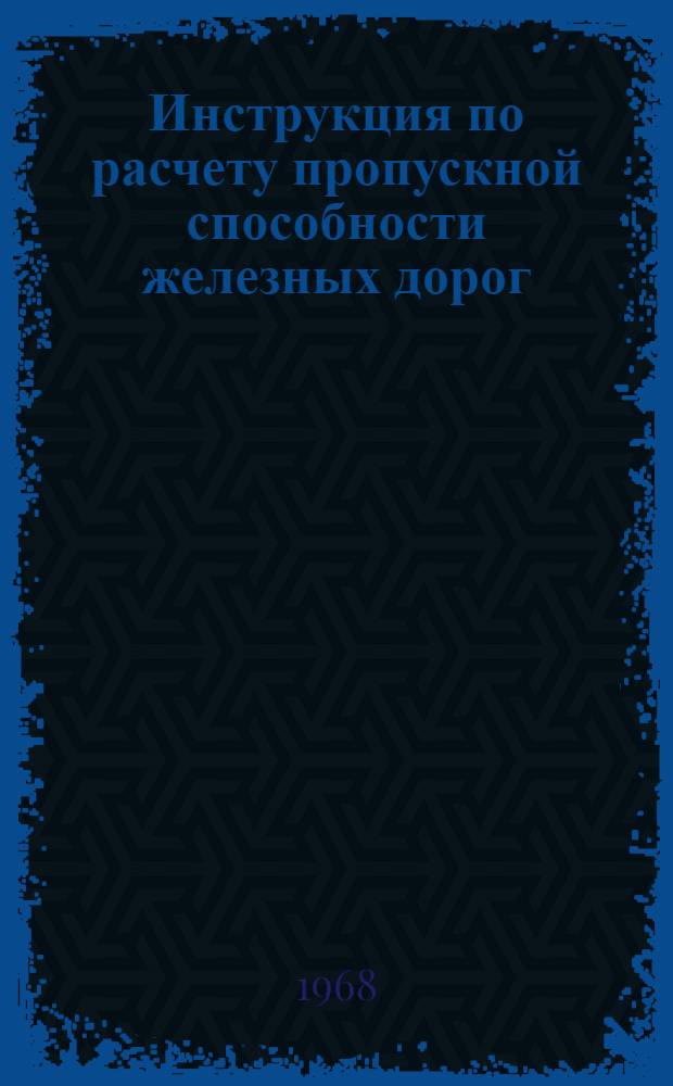 Инструкция по расчету пропускной способности железных дорог : (Методика расчетов) : Утв. 27/V 1967 г