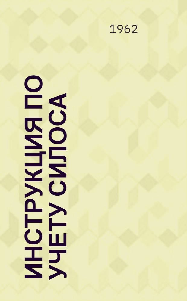 Инструкция по учету силоса : Утв. 25/VI 1960 г.