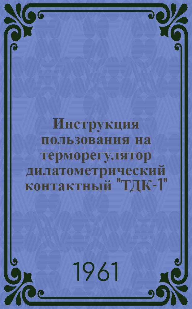 Инструкция пользования на терморегулятор дилатометрический контактный "ТДК-1"