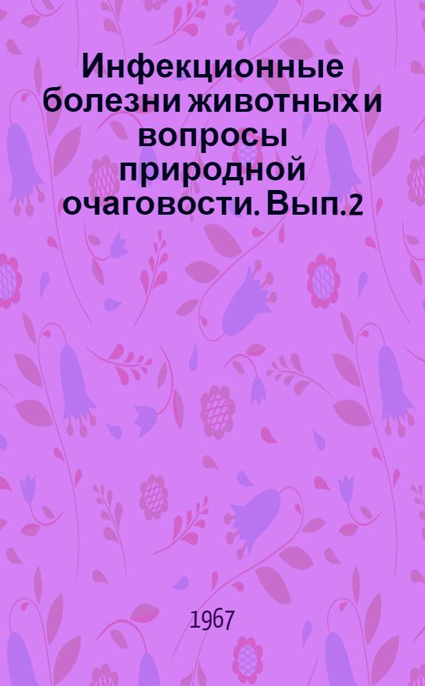 Инфекционные болезни животных и вопросы природной очаговости. [Вып. 2]