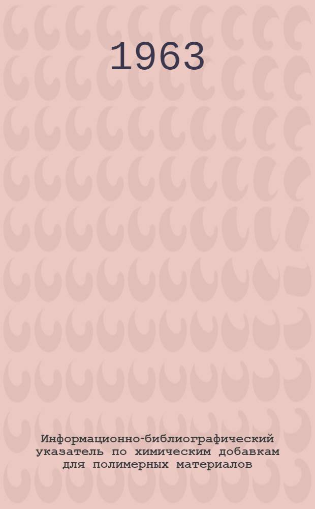 Информационно-библиографический указатель по химическим добавкам для полимерных материалов : Вып. 1-