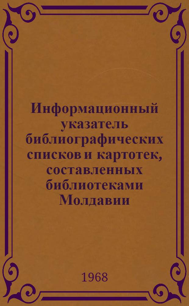 Информационный указатель библиографических списков и картотек, составленных библиотеками Молдавии...