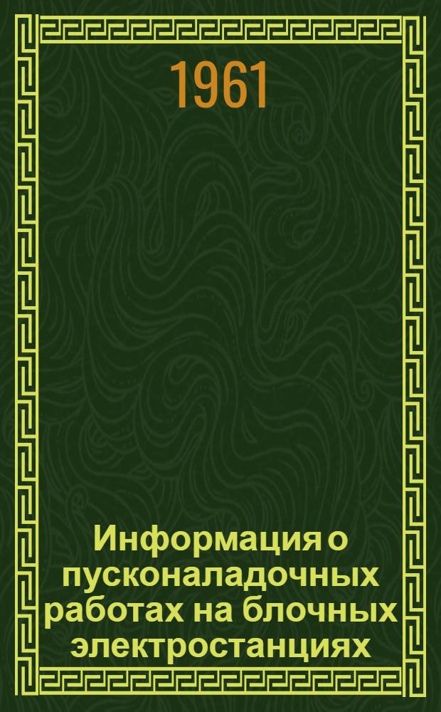 Информация о пусконаладочных работах на блочных электростанциях : Вып. 1-