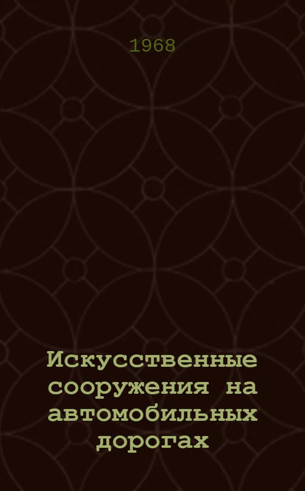 Искусственные сооружения на автомобильных дорогах : (Строительство и эксплуатация) Отеч. и иностр. литература... ...за 1965 (выборочно) - 1968 гг.