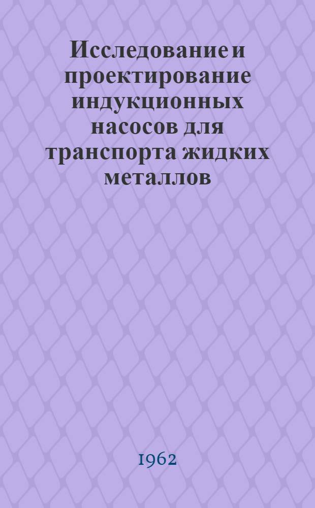 Исследование и проектирование индукционных насосов для транспорта жидких металлов : Сборник трудов