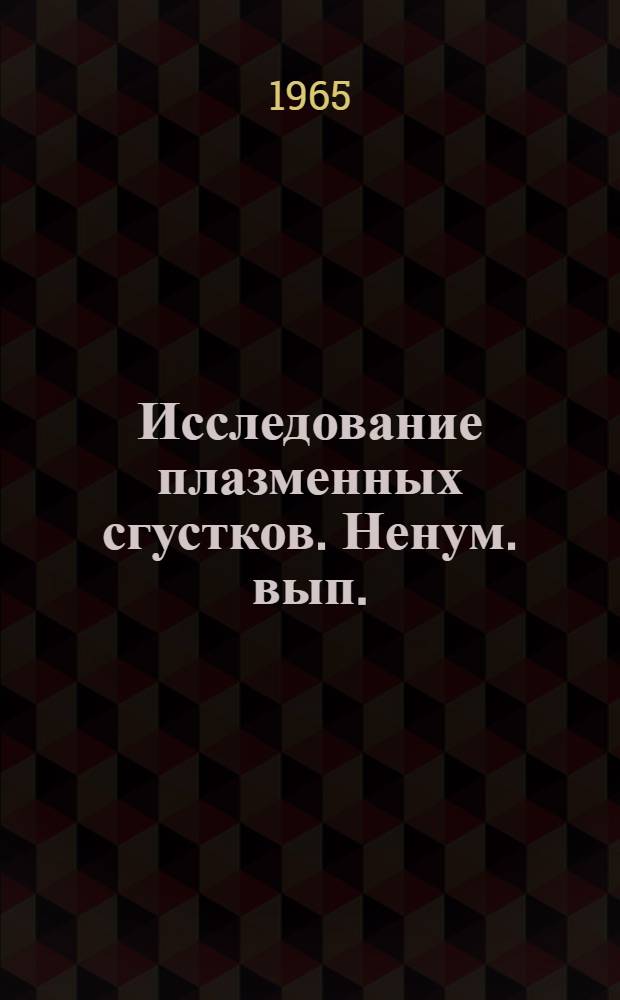 Исследование плазменных сгустков. Ненум. вып.