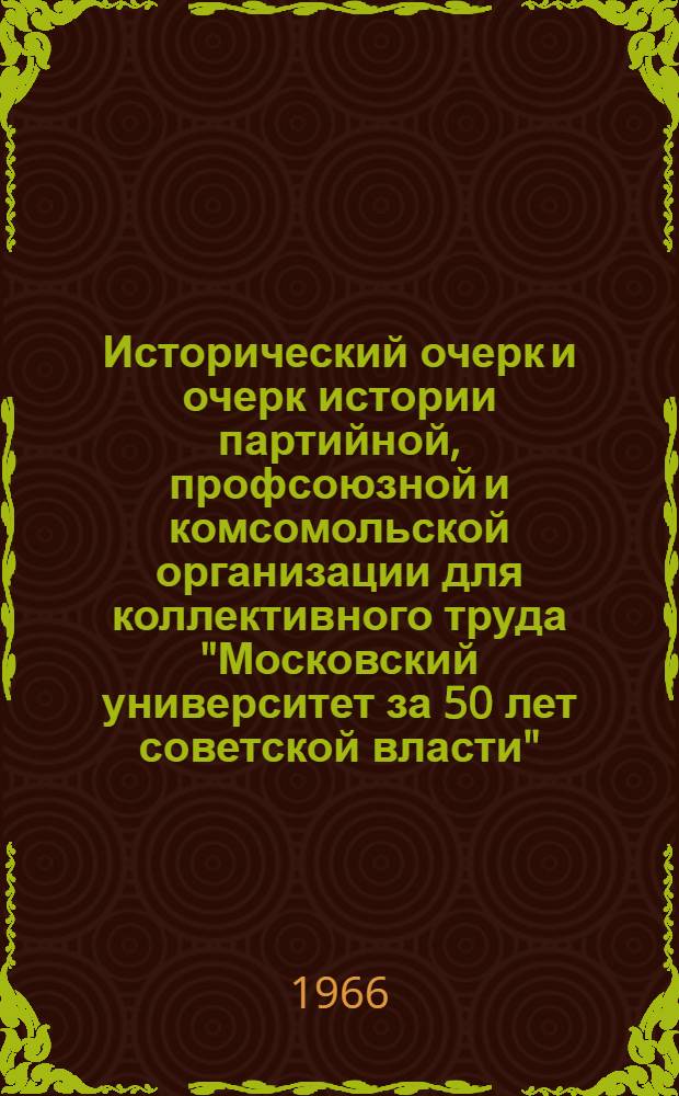 Исторический очерк и очерк истории партийной, профсоюзной и комсомольской организации для коллективного труда "Московский университет за 50 лет советской власти" : Для обсуждения : 1-