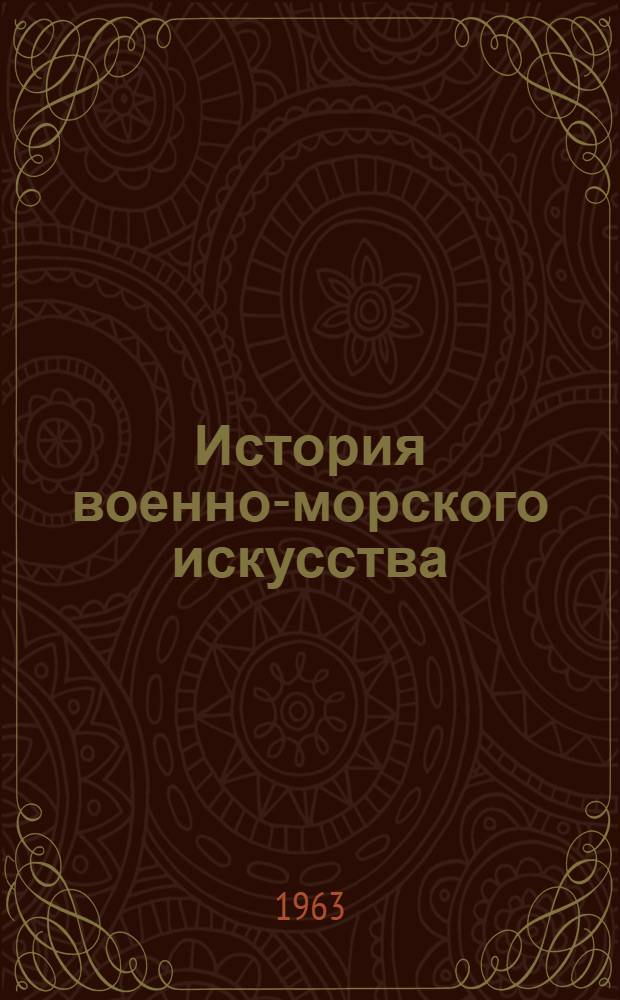 История военно-морского искусства : Учебник для высш. воен.-мор. училищ. Т. 1 : Военно-морское искусство флотов рабовладельческого, феодального и капиталистического обществ