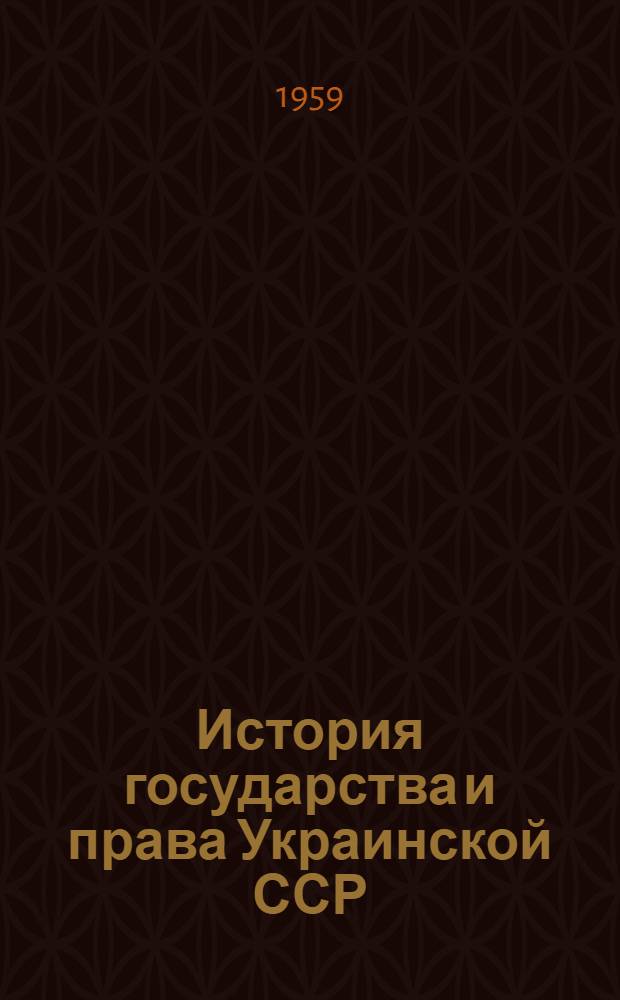 История государства и права Украинской ССР : (1917-1958 гг.)