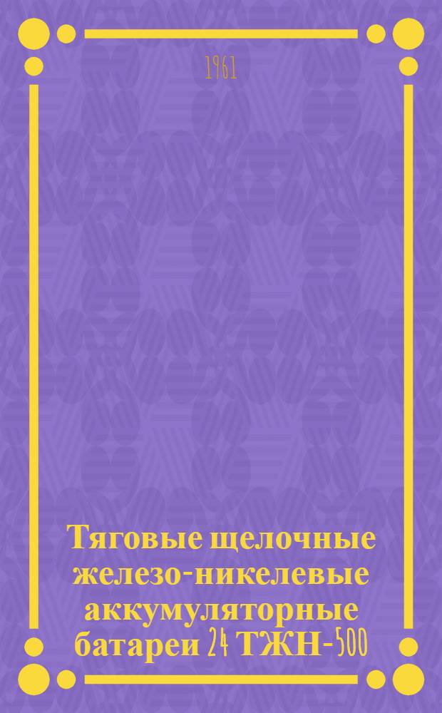 Тяговые щелочные железо-никелевые аккумуляторные батареи 24 ТЖН-500 : Временная инструкция по уходу