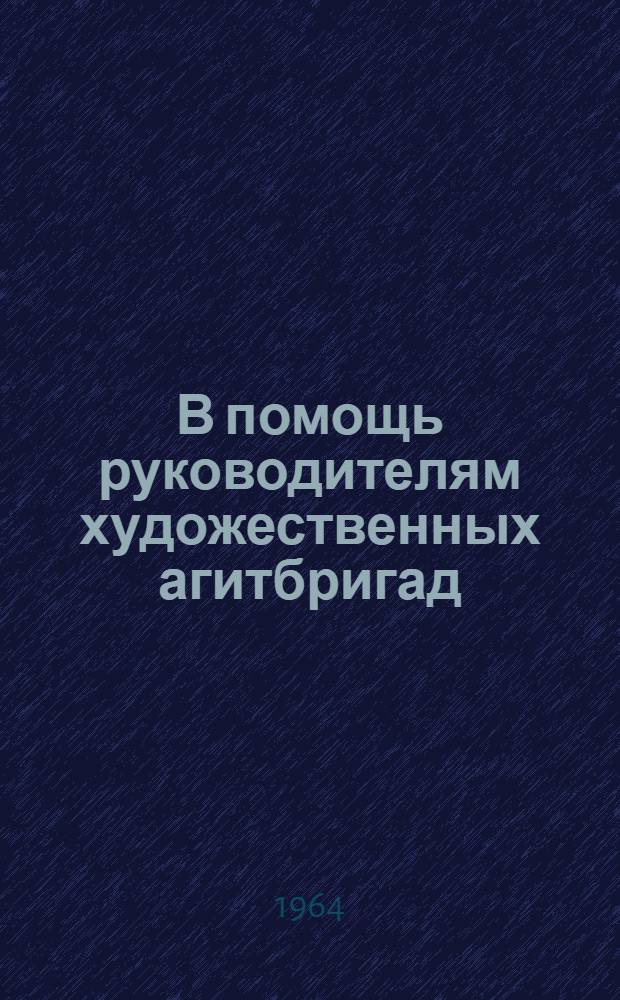 В помощь руководителям художественных агитбригад : Ч. 1. Ч. 5 : Работа над частушкой