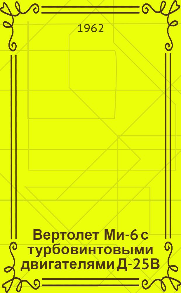 Вертолет Ми-6 с турбовинтовыми двигателями Д-25В : Техн. описание : В 4 кн. : Кн. 2