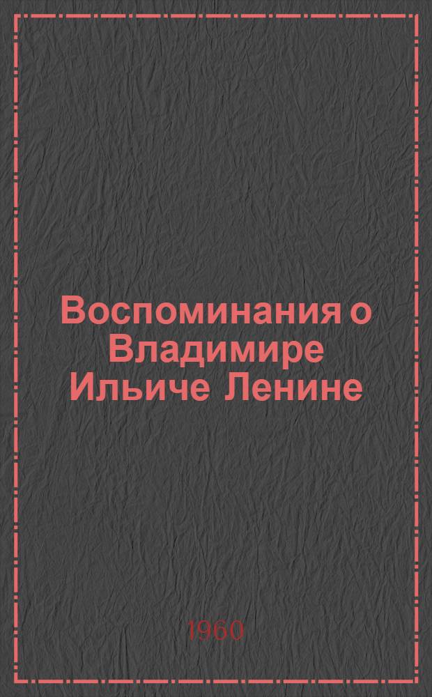 Воспоминания о Владимире Ильиче Ленине