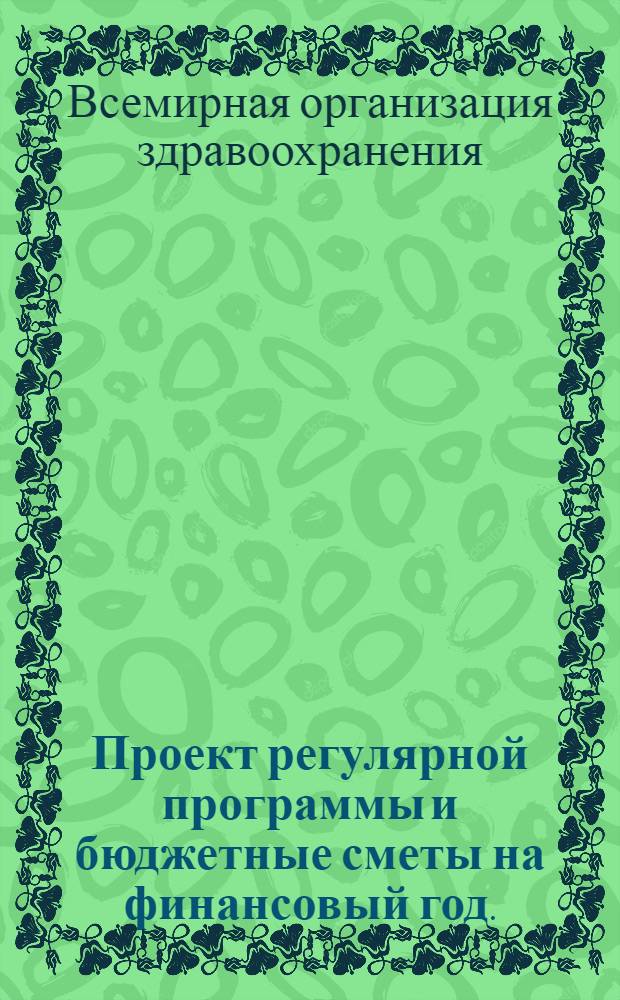 Проект регулярной программы и бюджетные сметы на финансовый год. (1 января - 31 декабря) : С указанием проектов программ и смет расходов по другим, имеющимся в наличии фондам