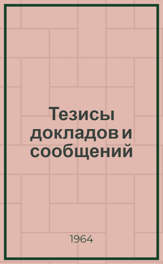 Тезисы докладов и сообщений : Вып. 1-. Вып. 1