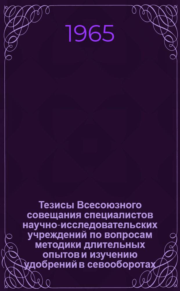 Тезисы Всесоюзного совещания специалистов научно-исследовательских учреждений по вопросам методики длительных опытов и изучению удобрений в севооборотах : Ч. 2-. Ч. 2