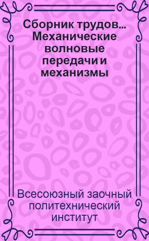 Сборник трудов.... Механические волновые передачи и механизмы : Серия