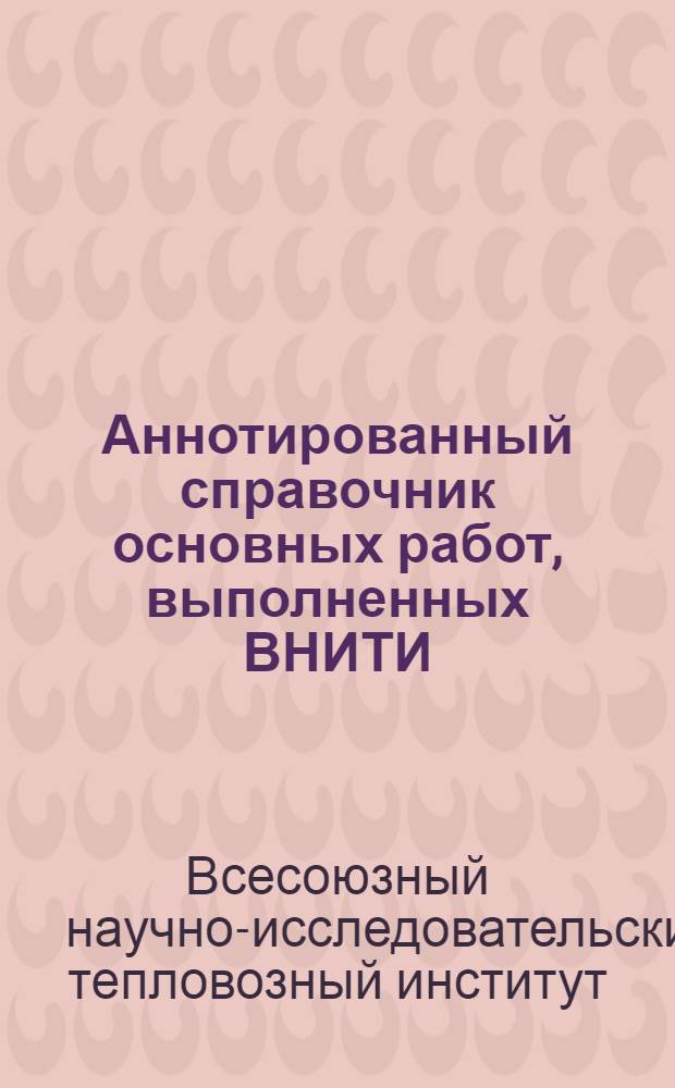 Аннотированный справочник основных работ, выполненных ВНИТИ