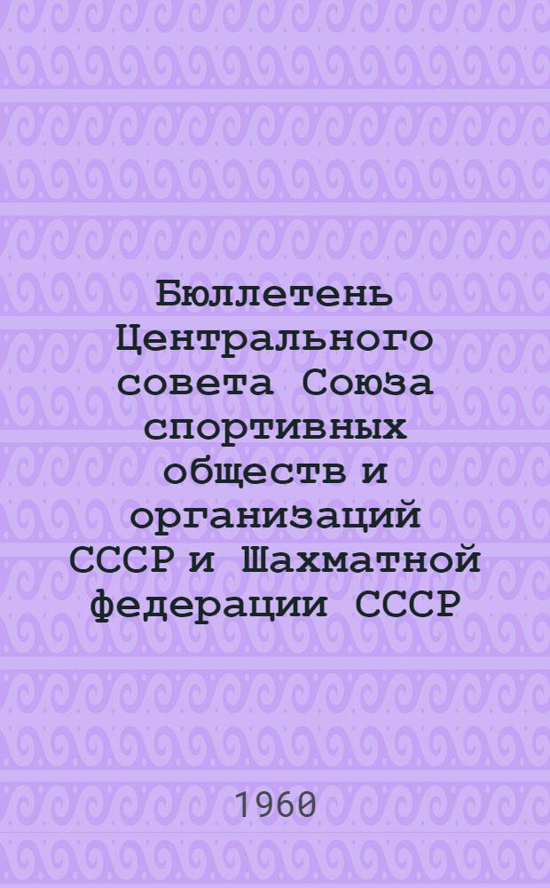 Бюллетень Центрального совета Союза спортивных обществ и организаций СССР и Шахматной федерации СССР : №№ 1-13. № 13 : 1 марта 1960 г.